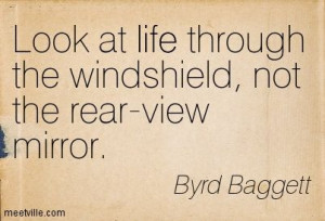 Look at life through the windshield, not the rear-view mirror. #quotes