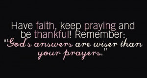 Have faith, keep praying and be thankful! Remember 