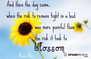 Quote - And then the day came, when the risk to remain tight in a bud ...