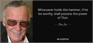 ... hammer, if he be worthy, shall possess the power of Thor. - Stan Lee