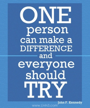 One person can make a difference, and everyone should try.” – John ...