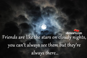 Friends Are Like The Stars On Cloudy Nights, You Can’t….