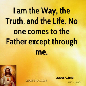 am the Way, the Truth, and the Life. No one comes to the Father ...