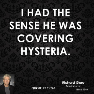 had the sense he was covering hysteria.