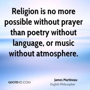 james martineau quotes religion is no more possible without prayer ...