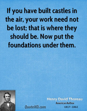 If you have built castles in the air, your work need not be lost; that ...