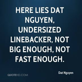 Here lies Dat Nguyen, undersized linebacker, not big enough, not fast ...