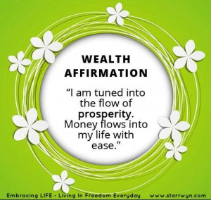 am tuned into the flow of prosperity. Money flows into my life with ...