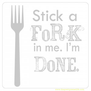 Stick a fork in me, I’m done.” Referring to being aggravated ...