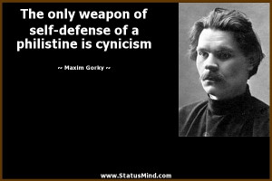 ... self-defense of a philistine is cynicism - Maxim Gorky Quotes