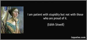 am patient with stupidity but not with those who are proud of it ...