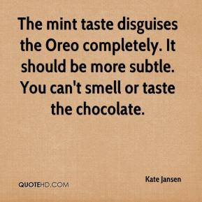 The mint taste disguises the Oreo completely. It should be more subtle ...
