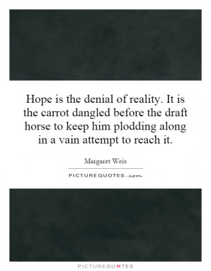 ... Weis: Hope is the denial of reality. denial, hope, reality
