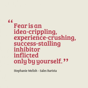 ... inhibitor inflicted only by yourself. #fear #quotes #salesbarista #