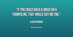 quote-Alan-Rickman-if-you-could-build-a-house-on-148785.png