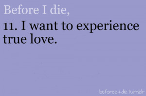 die, I want to experience true love Featured on Best love quotes ...