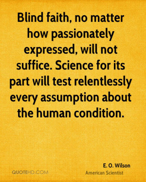 Blind faith, no matter how passionately expressed, will not suffice ...