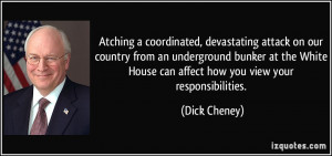 ... House can affect how you view your responsibilities. - Dick Cheney