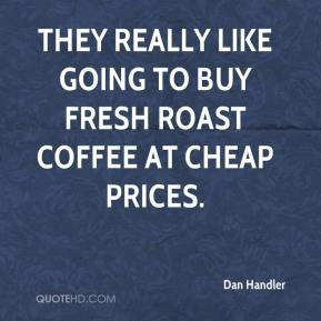 ... - They really like going to buy fresh roast coffee at cheap prices