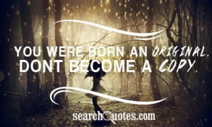 you were born an original dont become a copy unknown quotes 94 up 4 ...