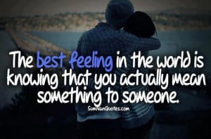 The Best Feeling In The World Is Knowing That You Actually Mean ...