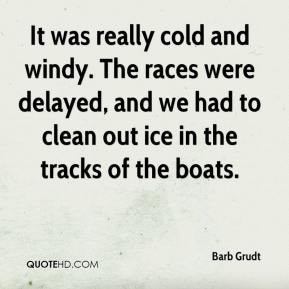 Barb Grudt - It was really cold and windy. The races were delayed, and ...