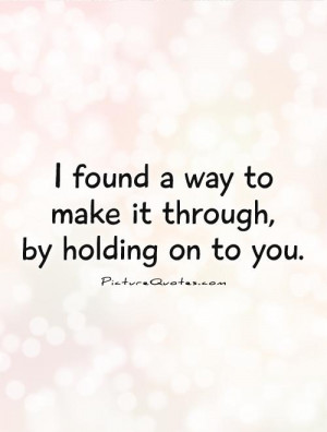 ... Through Hard Times ~ I Found A Way To Make It Through, By Holding On
