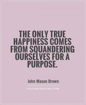 The Only True Happiness Comes From Squandering Ourselves For Purpose