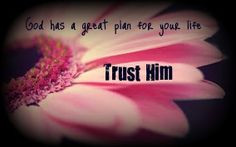 God has a great plan for your life trust HIm