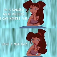 Meg from Hercules. I'm a damsel in distress. I can handle this. Have a ...