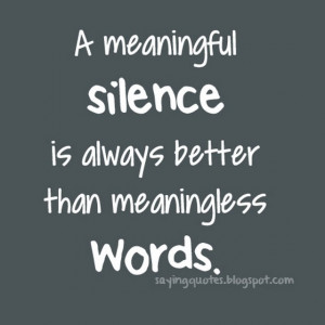 meaningful silence is always better