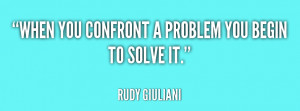 When you confront a problem you begin to solve it.