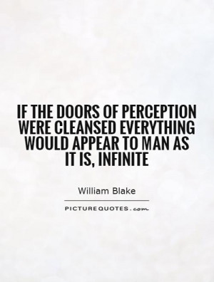 If the doors of perception were cleansed everything would appear to ...