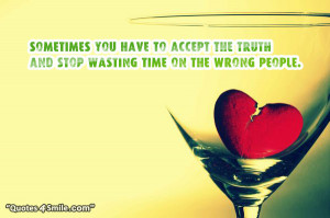 ... have to accept the truth and stop wasting time on the wrong people