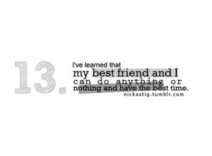 13. i've learned that my best friend and i can do anything or nothing ...