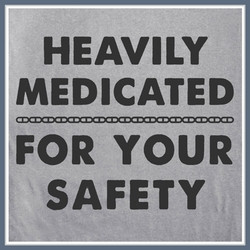 Heavily Medicated For Your Safety T Shirt Funny Tee