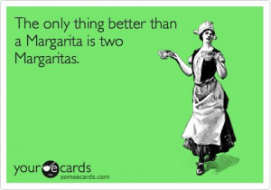 The only thing better then a margarita is another margarita