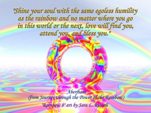... soul with the same egoless humility as the rainbow and no matter where