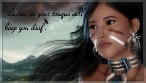 Listen, or your tongue will keep your death ~ Native American quote