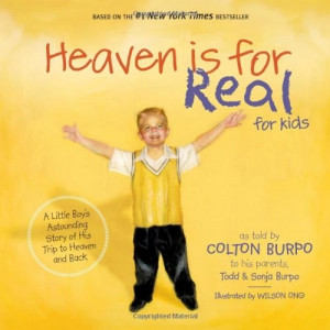 It!!! Heaven is for real, and you are going to like it! Colton Burpo ...