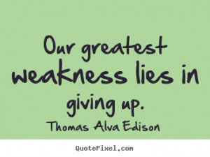Inspirational quotes - Our greatest weakness lies in giving up.
