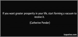 ... in your life, start forming a vacuum to receive it. - Catherine Ponder