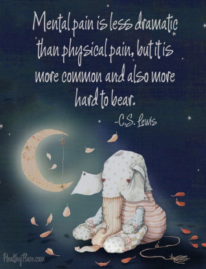 Mental health stigma quote: Mental pain is less dramatic than physical ...