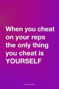on your reps, the only thing you cheat is yourself. #quote #quotes ...