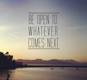 Be open to whatever comes net quote