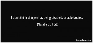 don't think of myself as being disabled, or able-bodied. - Natalie ...