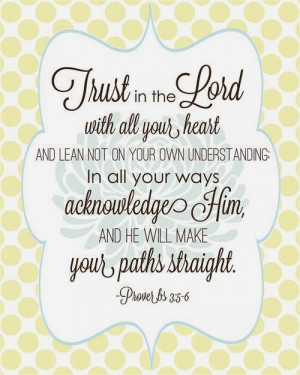 Trust the Lord with all your heart and learn not on your own ...