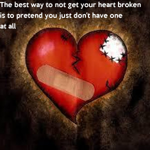 The best way to not get your heart brokenis to pretend you just don't ...