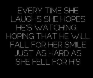 Every time she laughs she hopes hes watching hoping that he will fall ...