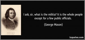 ... is the whole people except for a few public officials. - George Mason